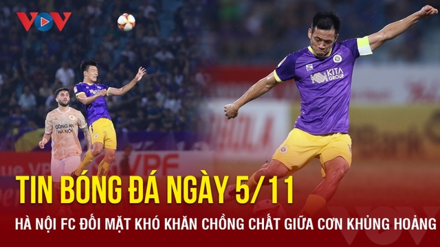 Tin bóng đá ngày 5/11: Hà Nội FC đối mặt khó khăn giữa cơn khủng hoảng