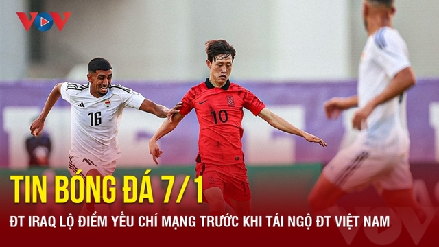 Tin bóng đá 7/1: ĐT Iraq lộ điểm yếu chí mạng trước khi tái ngộ ĐT Việt Nam