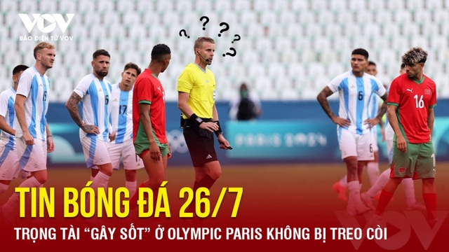 Tin bóng đá 26/7: Trọng tài “gây sốt” ở Olympic Paris không bị treo còi