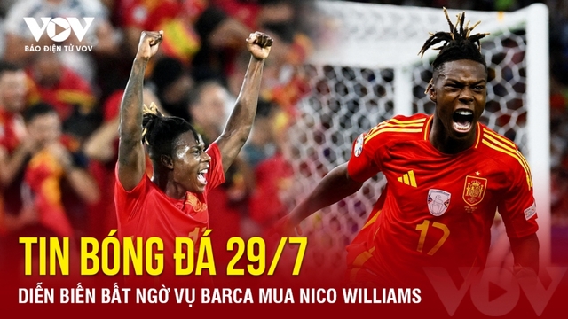 Tin bóng đá 29/7: Diễn biến bất ngờ vụ Barca mua Nico Williams