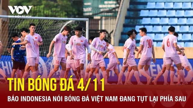 Tin bóng đá 4/11: Báo Indonesia nói bóng đá Việt Nam đang tụt lại phía sau