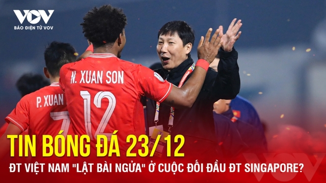 Tin bóng đá 23/12: ĐT Việt Nam "lật bài ngửa" ở cuộc đối đầu ĐT Singapore?