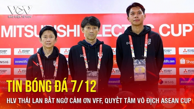 Tin bóng đá 7/12: HLV Thái Lan bất ngờ cảm ơn VFF, quyết tâm vô địch ASEAN Cup