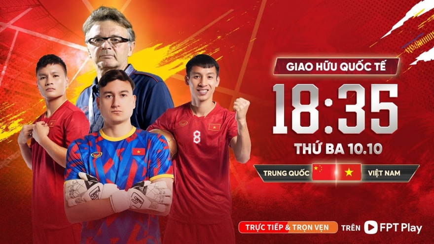 Xem trực tiếp ĐT Việt Nam vs ĐT Trung Quốc giao hữu quốc tế