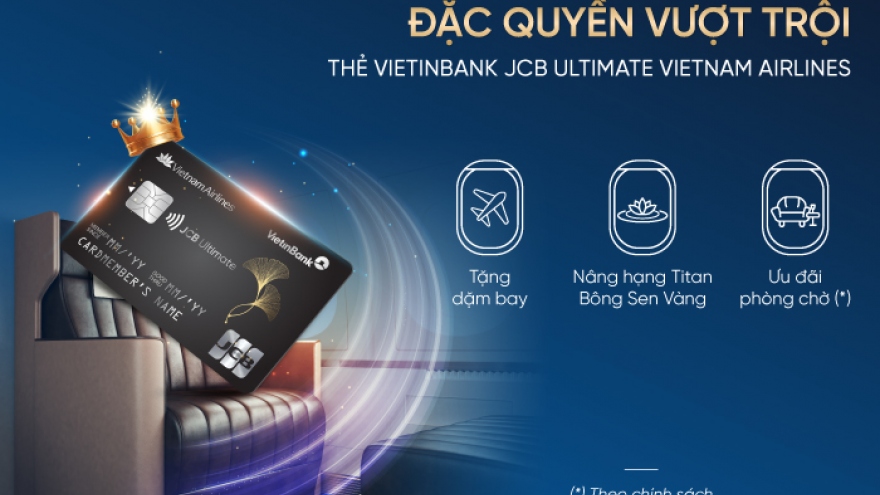 Trải nghiệm đặc quyền thượng lưu cùng VietinBank JCB Ultimate Vietnam Airlines