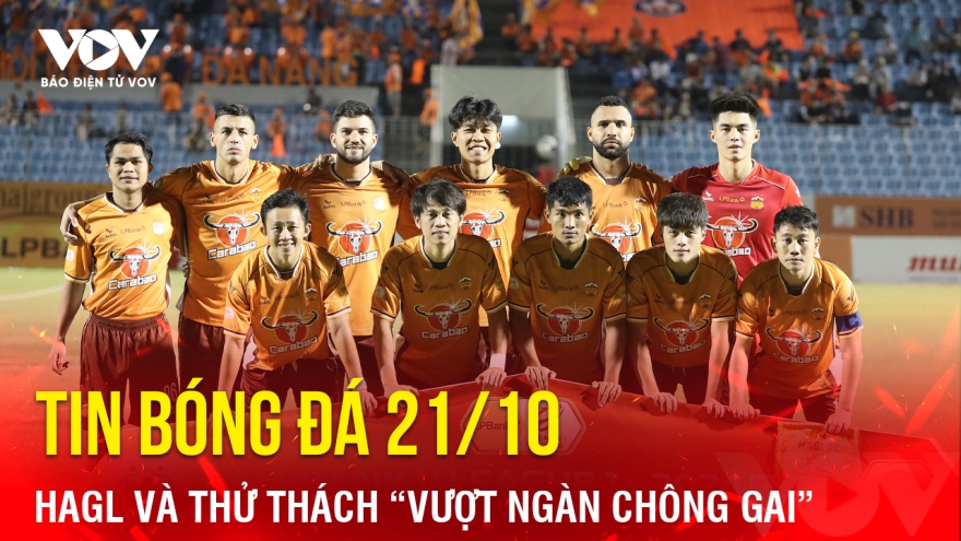 Tin bóng đá 21/10: HAGL và thử thách “vượt ngàn chông gai”