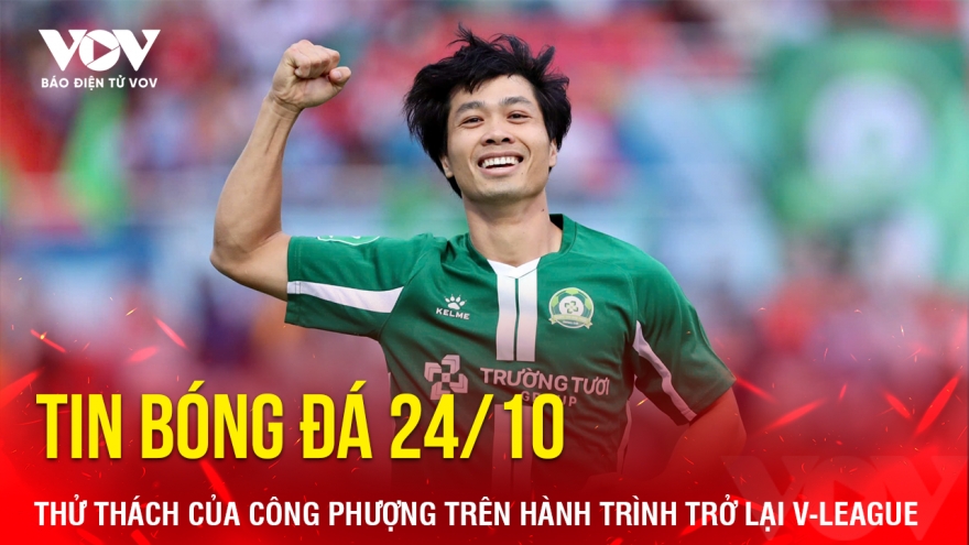 Tin bóng đá 24/10: Thử thách đầu tiên của Công Phượng trên hành trình trở lại V-League