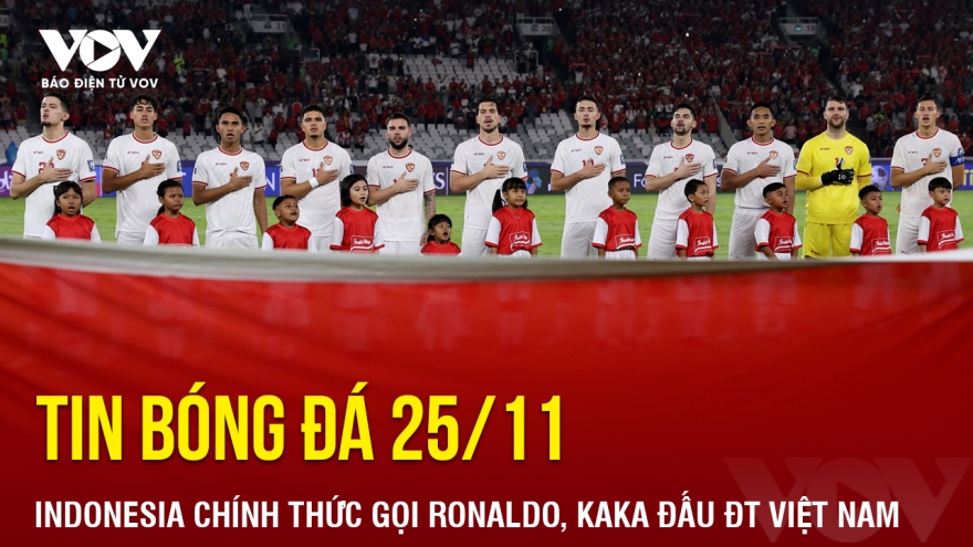 Tin bóng đá 25/11: Indonesia chính thức gọi Ronaldo, Kaka đấu ĐT Việt Nam