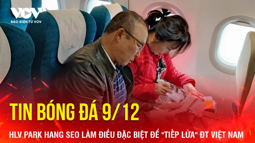 Tin bóng đá 9/12: HLV Park Hang Seo làm điều đặc biệt để "tiếp lửa" ĐT Việt Nam