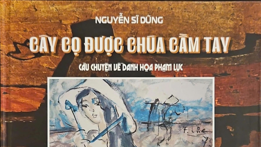 Ra mắt sách “Cây cọ được Chúa cầm tay" và trưng bày tranh của họa sĩ Phạm Lực