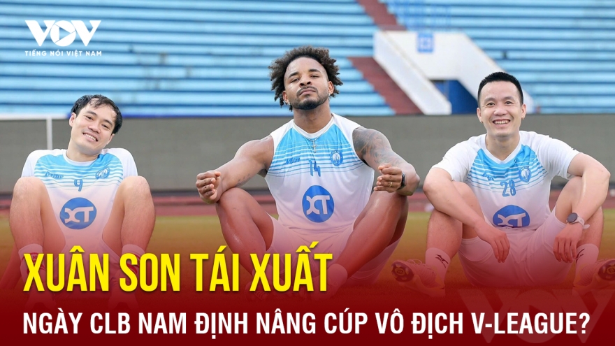 Tin bóng đá 21-6: Xuân Son tái xuất ngày CLB Nam Định nâng cúp vô địch V-League?