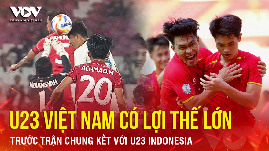 Tin bóng đá 26-7: U23 Việt Nam có lợi thế lớn trước trận chung kết với Indonesia