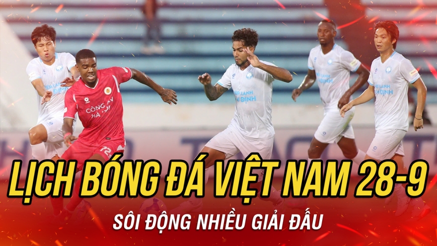 Lịch thi đấu và trực tiếp bóng đá Việt Nam hôm nay 28/9
