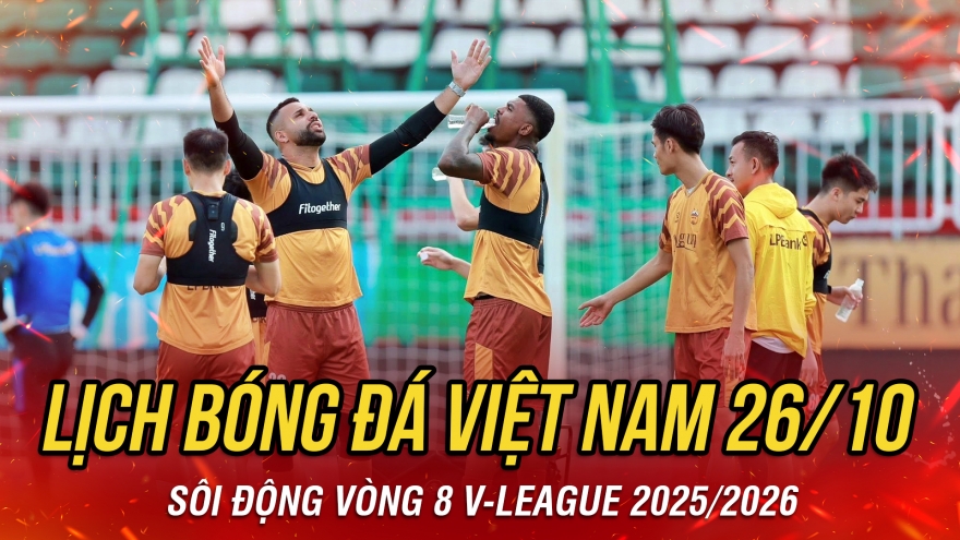 Lịch thi đấu và trực tiếp bóng đá Việt Nam hôm nay 26/10