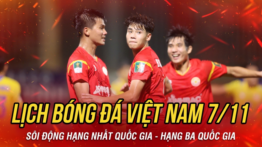 Lịch thi đấu và trực tiếp bóng đá Việt Nam hôm nay 7/11