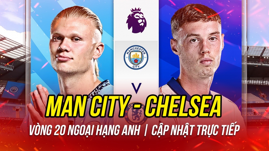 Trực tiếp Man City 0-0 Chelsea vòng 20 Ngoại hạng Anh 2025/2026