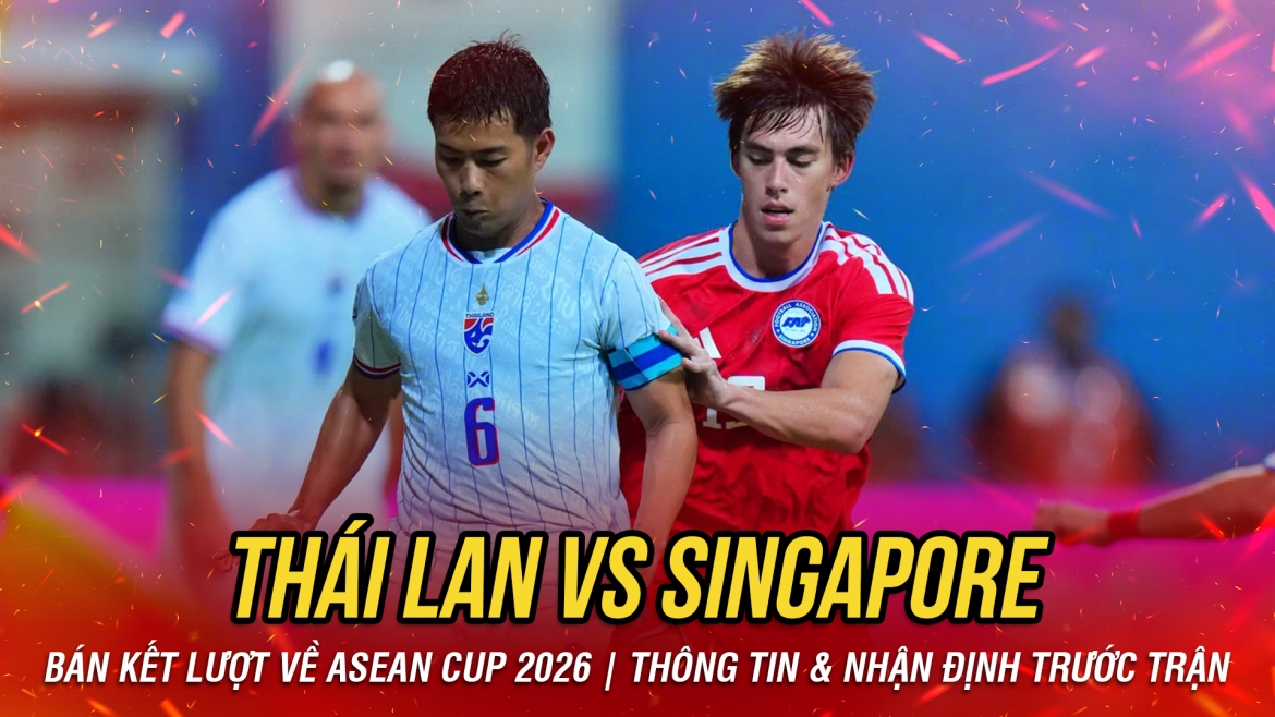 Nhận định Thái Lan vs Singapore thuộc trận lượt về vòng bán kết ASEAN Cup 2026 diễn ra lúc 20h00 ngày 18/8 (giờ Việt Nam) trên sân vân động Rajamangala.